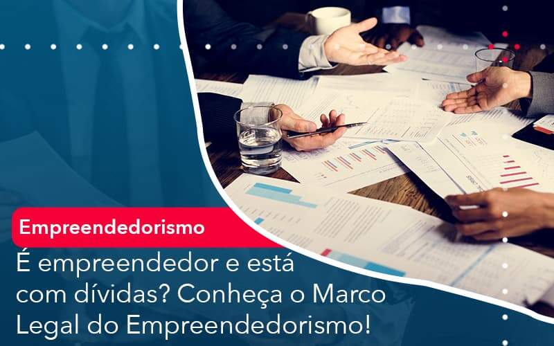 E Empreendedor E Esta Com Dividas Conheca O Marco Legal Do Empreendedorismo Organização Contábil Lawini - Escritório de Contabilidade em Uruguaiana-RS  | Guimarães Soluções Contábeis