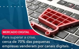 Para Superar A Crise Cerca De 70 Das Pequenas Empresas Venderam Por Canais Digitais Organização Contábil Lawini - Escritório de Contabilidade em Uruguaiana-RS  | Guimarães Soluções Contábeis