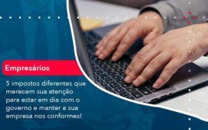 5 Impostos Diferentes Que Merecem Sua Atencao Para Estar En Dia Com O Governo E Manter A Sua Empresa Nos Conformes 1 Organização Contábil Lawini - Escritório de Contabilidade em Uruguaiana-RS  | Guimarães Soluções Contábeis