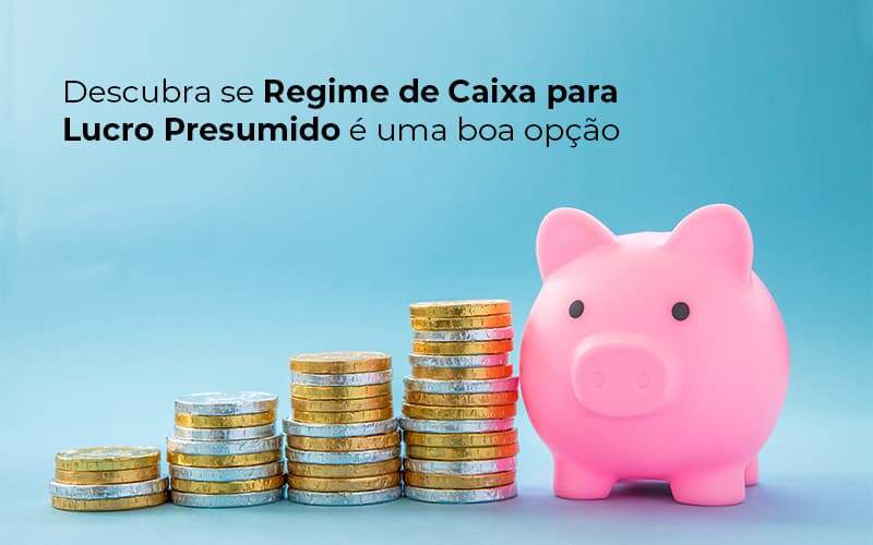 Descubra Se Regime De Caixa Para Lucro Presumido E Uma Boa Opcao Post 1 Organização Contábil Lawini - Escritório de Contabilidade em Uruguaiana-RS  | Guimarães Soluções Contábeis