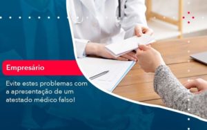 Evite Estes Problemas Com A Apresentacao De Um Atestado Medico Falso 1 Organização Contábil Lawini - Escritório de Contabilidade em Uruguaiana-RS  | Guimarães Soluções Contábeis