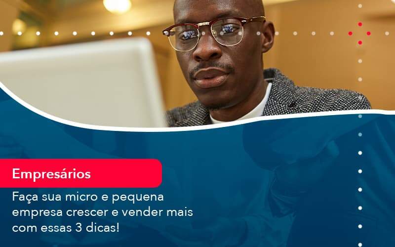 Faca Sua Micro E Pequena Empresa Crescer E Vender Mais Com Estas 3 Dicas 1 Organização Contábil Lawini - Escritório de Contabilidade em Uruguaiana-RS  | Guimarães Soluções Contábeis