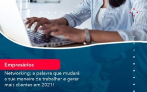 Networking A Palavra Que Mudara A Sua Maneira De Trabalhar E Gerar Mais Clientes Em 202 1 Organização Contábil Lawini - Escritório de Contabilidade em Uruguaiana-RS  | Guimarães Soluções Contábeis