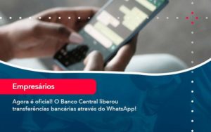 Agora E Oficial O Banco Central Liberou Transferencias Bancarias Atraves Do Whatsapp Organização Contábil Lawini - Escritório de Contabilidade em Uruguaiana-RS  | Guimarães Soluções Contábeis