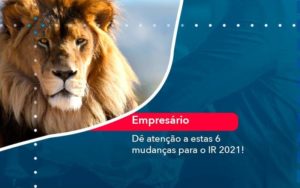 De Atencao A Estas 6 Mudancas Para O Ir 2021 1 Organização Contábil Lawini - Escritório de Contabilidade em Uruguaiana-RS  | Guimarães Soluções Contábeis