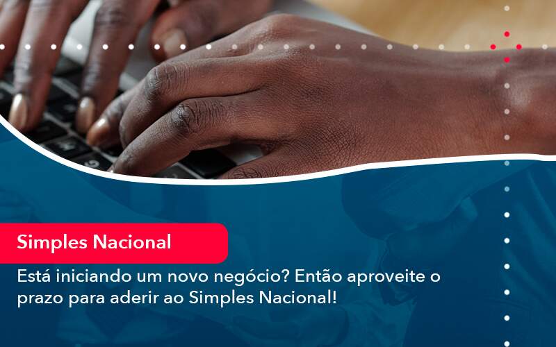 Esta Iniciando Um Novo Negocio Entao Aproveite O Prazo Para Aderir Ao Simples Nacional Organização Contábil Lawini - Escritório de Contabilidade em Uruguaiana-RS  | Guimarães Soluções Contábeis