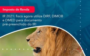 Ir 2021 Fisco Agora Utiliza Dirf Dimob E Dmed Para Documento Pre Preenchido Do Ir 1 Organização Contábil Lawini - Escritório de Contabilidade em Uruguaiana-RS  | Guimarães Soluções Contábeis