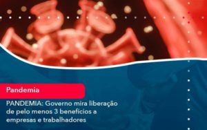 Pandemia Governo Mira Liberacao De Pelo Menos 3 Beneficios A Empresas E Trabalhadores 1 Organização Contábil Lawini - Escritório de Contabilidade em Uruguaiana-RS  | Guimarães Soluções Contábeis