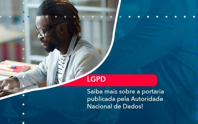 Saiba Mais Sobre A Portaria Publicada Pela Autoridade Nacional De Dados 1 Organização Contábil Lawini - Escritório de Contabilidade em Uruguaiana-RS  | Guimarães Soluções Contábeis