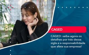 Caged Saiba Agora Os Detalhes Por Tras Dessa Sigla E A Responsabilidade Que Afeta Sua Empresa Organização Contábil Lawini - Escritório de Contabilidade em Uruguaiana-RS  | Guimarães Soluções Contábeis