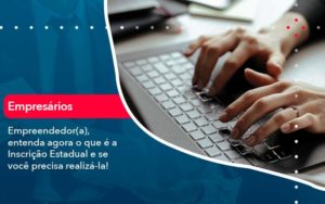 Empreendedor A Entenda Agora O Que E A Inscricao Estadual E Se Voce Precisa Realiza La Organização Contábil Lawini - Escritório de Contabilidade em Uruguaiana-RS  | Guimarães Soluções Contábeis