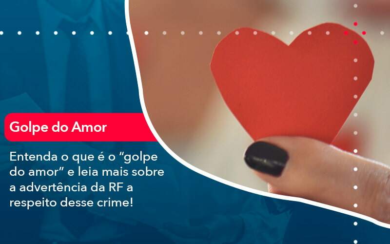 Entenda O Que E O Golpe Do Amor E Leia Mais Sobre A Advertencia Da Rf A Respeito Desse Crime 1 Organização Contábil Lawini - Escritório de Contabilidade em Uruguaiana-RS  | Guimarães Soluções Contábeis