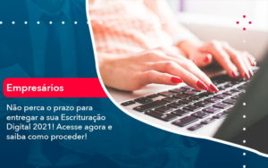 Nao Perca O Prazo Para Entregar A Sua Escrituracao Digital 2021 (1) - Escritório de Contabilidade em Uruguaiana-RS  | Guimarães Soluções Contábeis