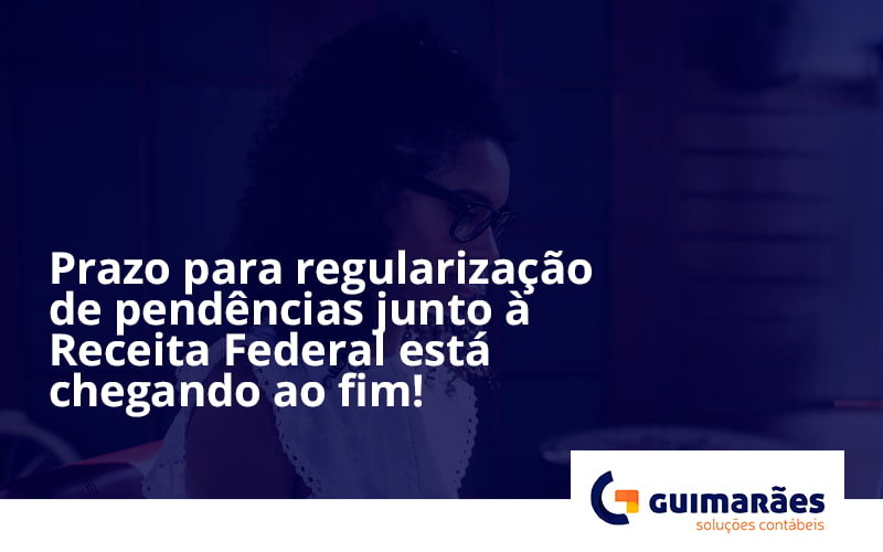 Prazo Para Regularização De Pendências Junto à Receita Federal Está Chegando Ao Fim! Guimaraes - Escritório de Contabilidade em Uruguaiana-RS  | Guimarães Soluções Contábeis