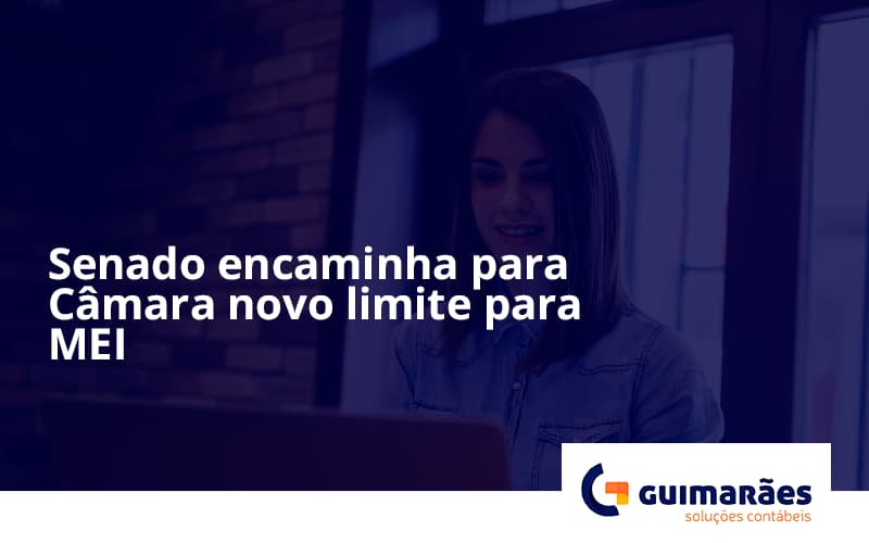 Senado Encaminha Para Câmara Novo Limite Para Mei Guimaraes - Escritório de Contabilidade em Uruguaiana-RS  | Guimarães Soluções Contábeis