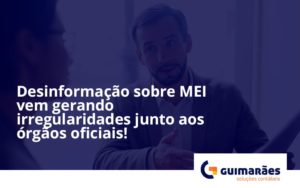 Desinformação Sobre Mei Vem Gerando Irregularidades Junto Aos órgãos Oficiais! Guimaraes - Escritório de Contabilidade em Uruguaiana-RS  | Guimarães Soluções Contábeis