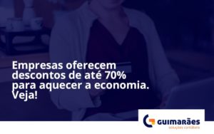 Empresas Oferecem Descontos De Até 70% Para Aquecer A Economia. Veja! Guimaraes - Escritório de Contabilidade em Uruguaiana-RS  | Guimarães Soluções Contábeis