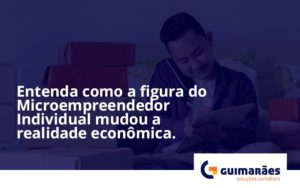 Entenda Como A Figura Do Microempreendedor Individual Mudou A Realidade Econômica. Guimaraes - Escritório de Contabilidade em Uruguaiana-RS  | Guimarães Soluções Contábeis