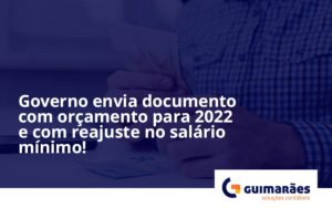 Governo Envia Documento Com Orçamento Para 2022 E Com Reajuste No Salário Mínimo! Guimaraes - Escritório de Contabilidade em Uruguaiana-RS  | Guimarães Soluções Contábeis