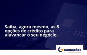 Saiba, Agora Mesmo, As 8 Opções De Crédito Para Alavancar O Seu Negócio. Guimaraes (1) - Escritório de Contabilidade em Uruguaiana-RS  | Guimarães Soluções Contábeis