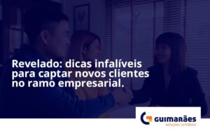 Dicas Infalíveis Para Captar Novos Clientes No Ramo Empresarial. Guimaraes - Escritório de Contabilidade em Uruguaiana-RS  | Guimarães Soluções Contábeis