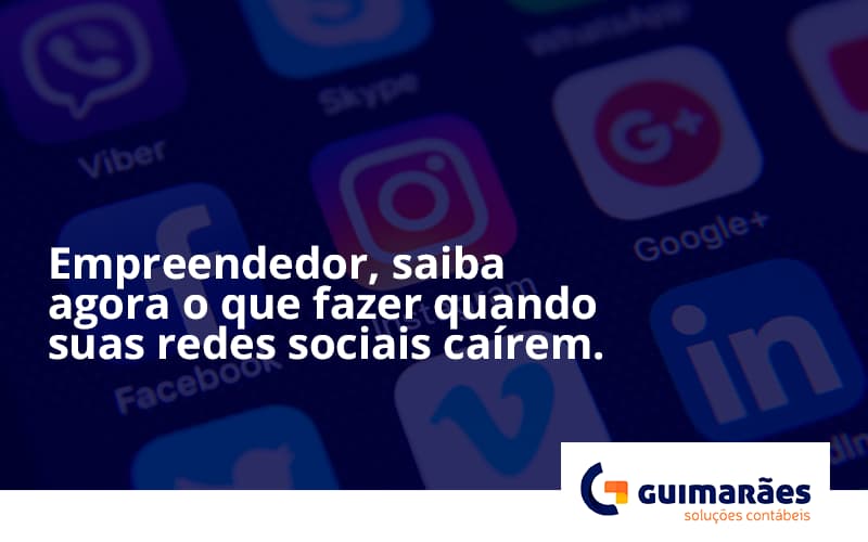 Empreendedor, Saiba Agora O Que Fazer Quando Suas Redes Sociais Caírem Guimaraes - Escritório de Contabilidade em Uruguaiana-RS  | Guimarães Soluções Contábeis