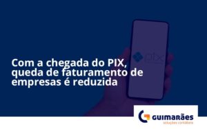 Com A Chegada Do Pix Queda De Faturamento De Empresa é Reduzida Guimaraes - Escritório de Contabilidade em Uruguaiana-RS  | Guimarães Soluções Contábeis