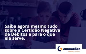 Saiba Agora Mesmo Tudo Sobre A Certidao Negativa E Para O Que Ela Serve Guimaraes - Escritório de Contabilidade em Uruguaiana-RS  | Guimarães Soluções Contábeis